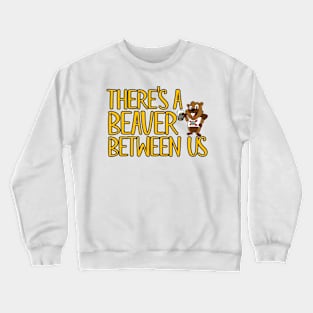 There's a Beaver a between Us Crewneck Sweatshirt